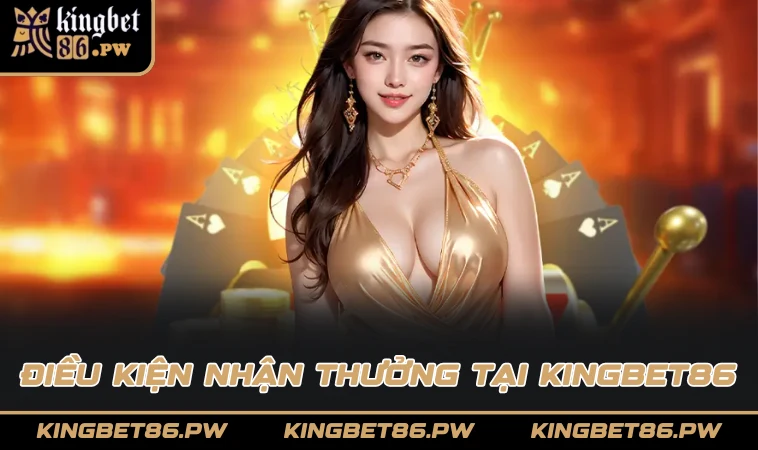 Điều kiện nhận thưởng tại KINGBET86