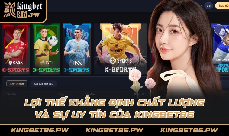 Lợi thế khẳng định chất lượng và sự uy tín của KINGBET86