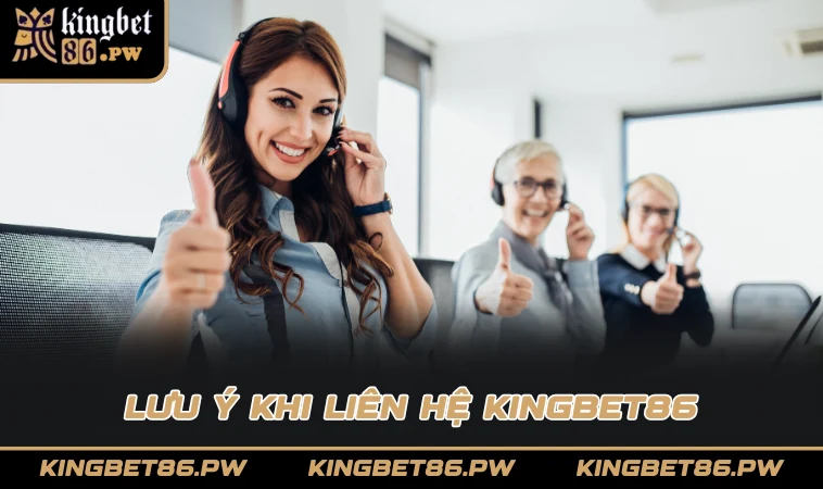 Lưu ý khi liên hệ KINGBET86